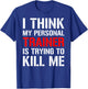 Gym Workout Shirt- I Think My Trainer Is Trying To Kill Me T-Shirt - T-Shirt | Royal