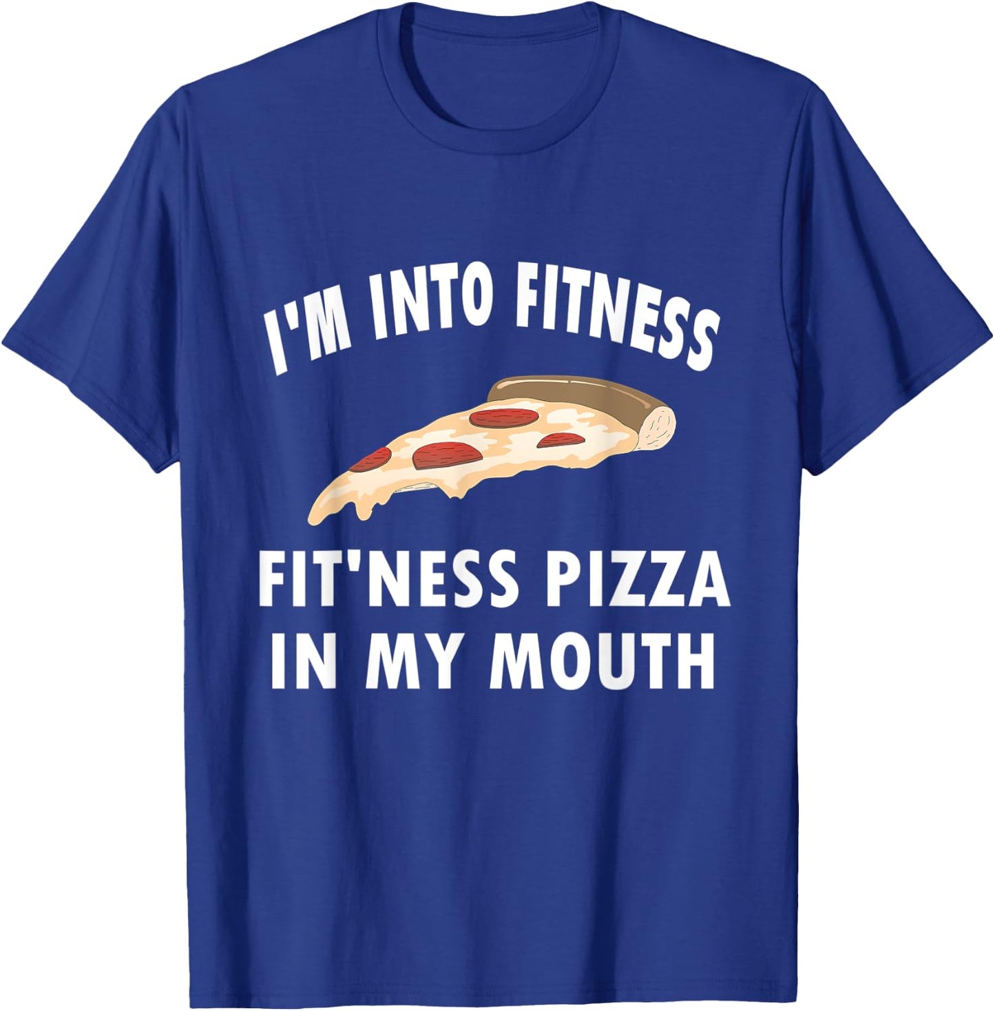 Funny I'm Into Fitness Whole Pizza In My Mouth T-Shirt - T-Shirt | Royal