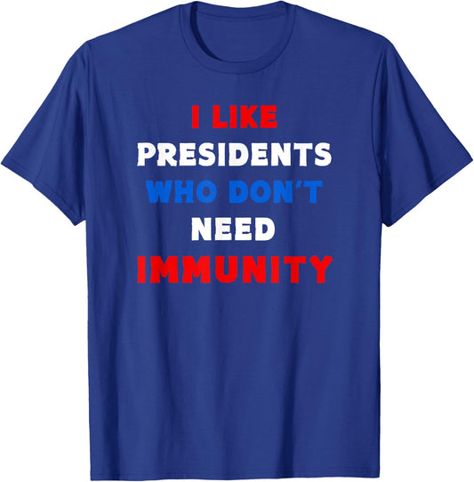 I Like Presidents Who Don't Need Immunity, Funny Anti-Trump T-Shirt - T-Shirt | Royal