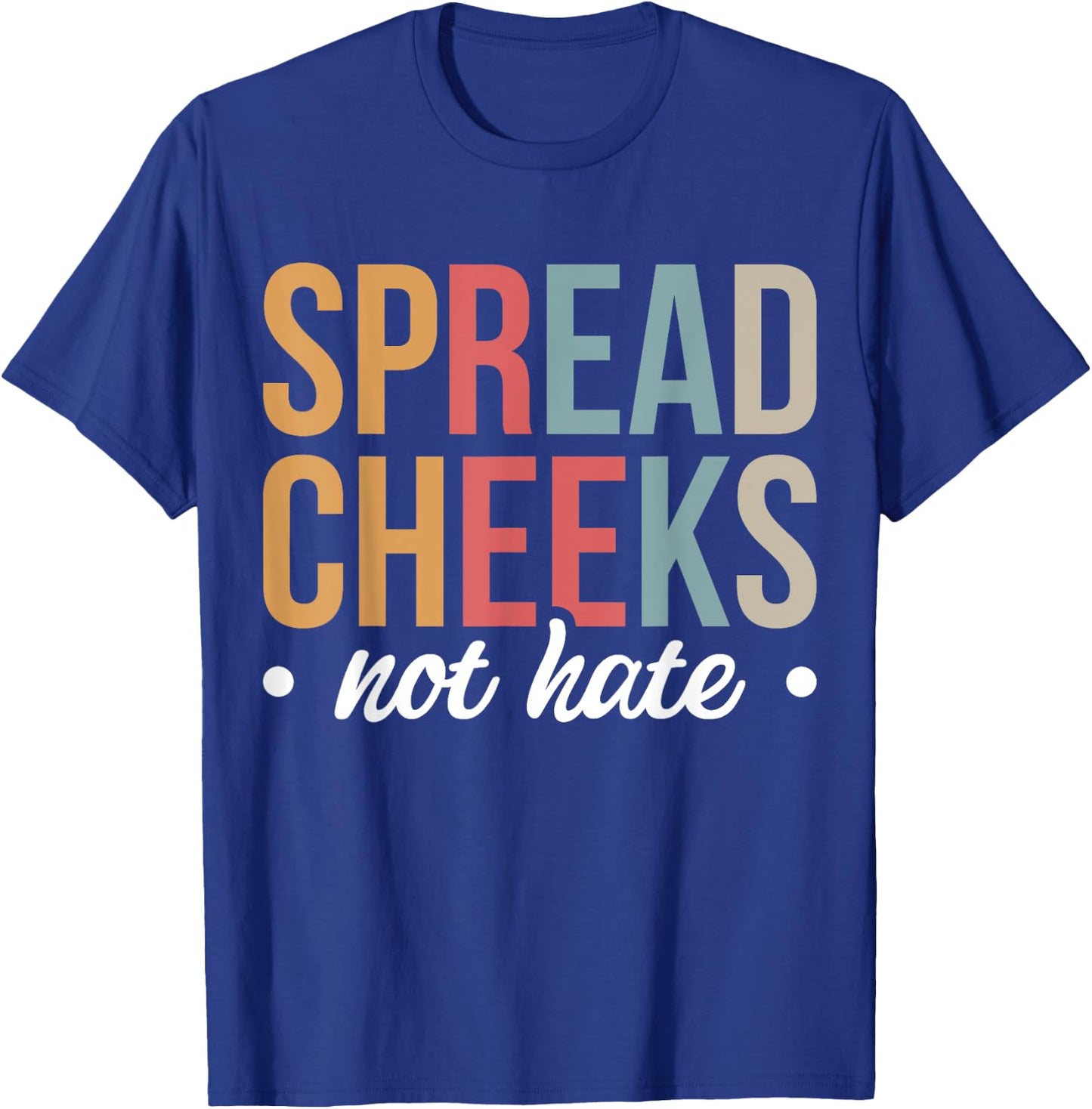 Spread Cheeks Not Hate T-Shirt - T-Shirt | Royal