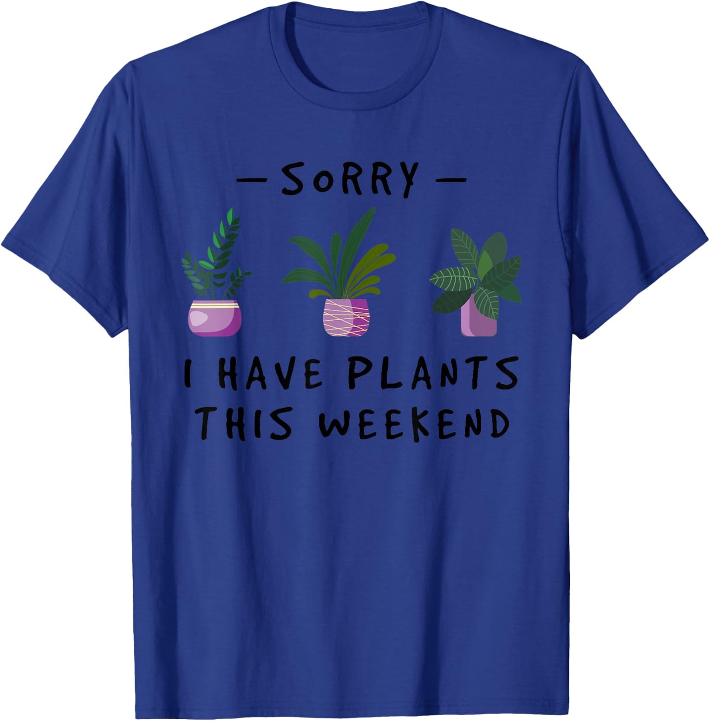 Sorry I Have Plants This Weekend Gardener Gifts T-Shirt - T-Shirt | Royal