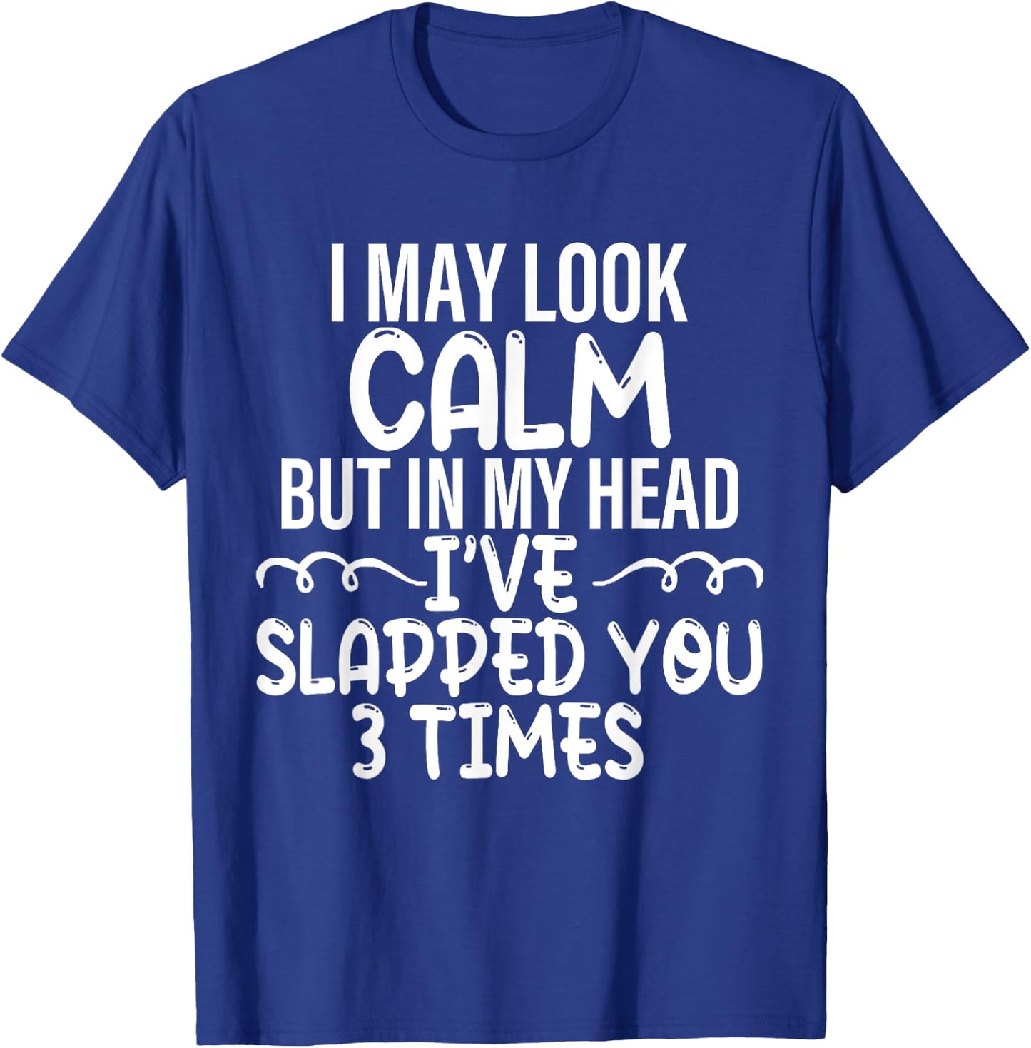 I May Look Calm but in My Head I've Slapped You 3 Time Funny T-Shirt - T-Shirt | Royal