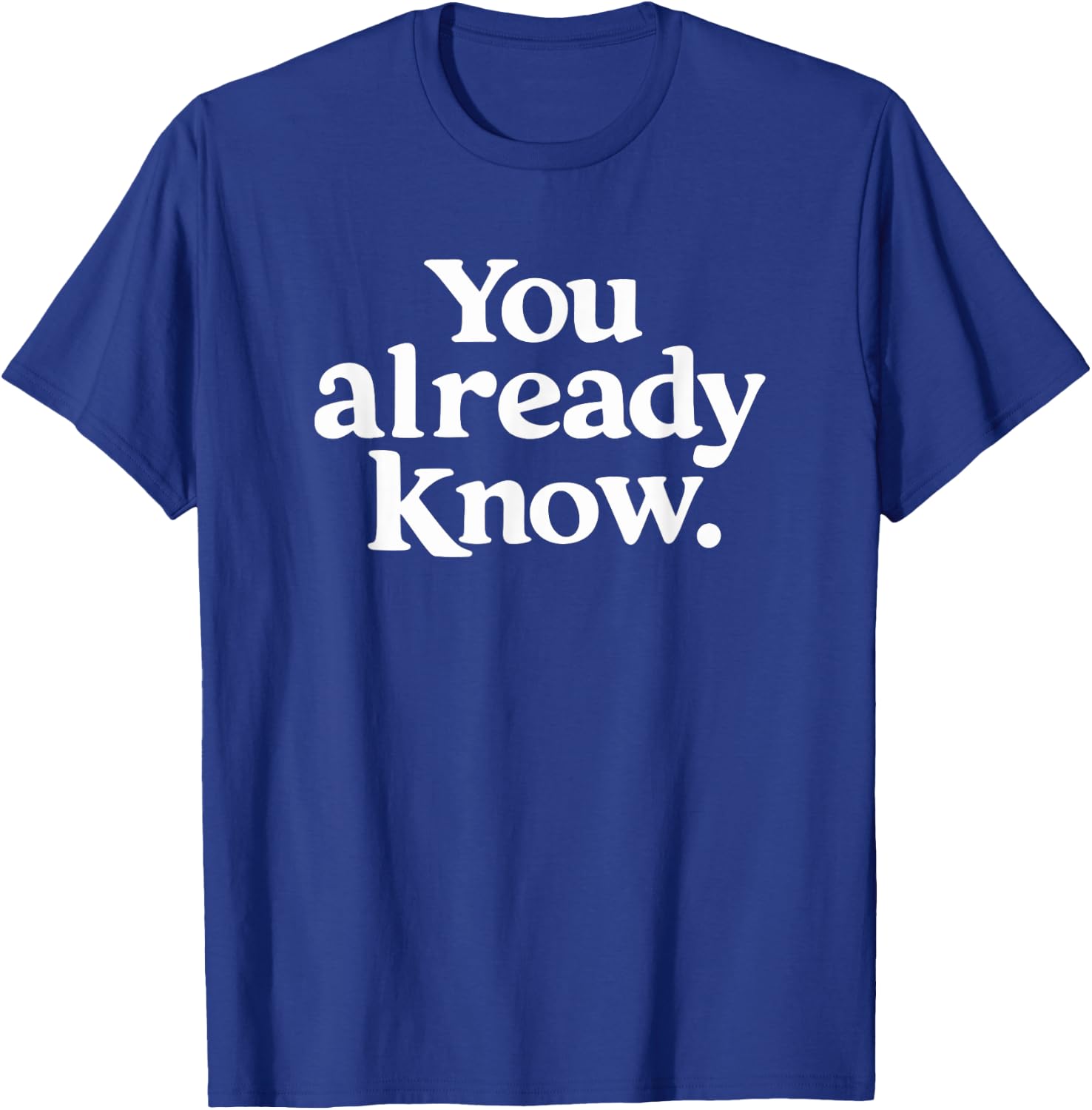 You Already Know T-Shirt - T-Shirt | Royal