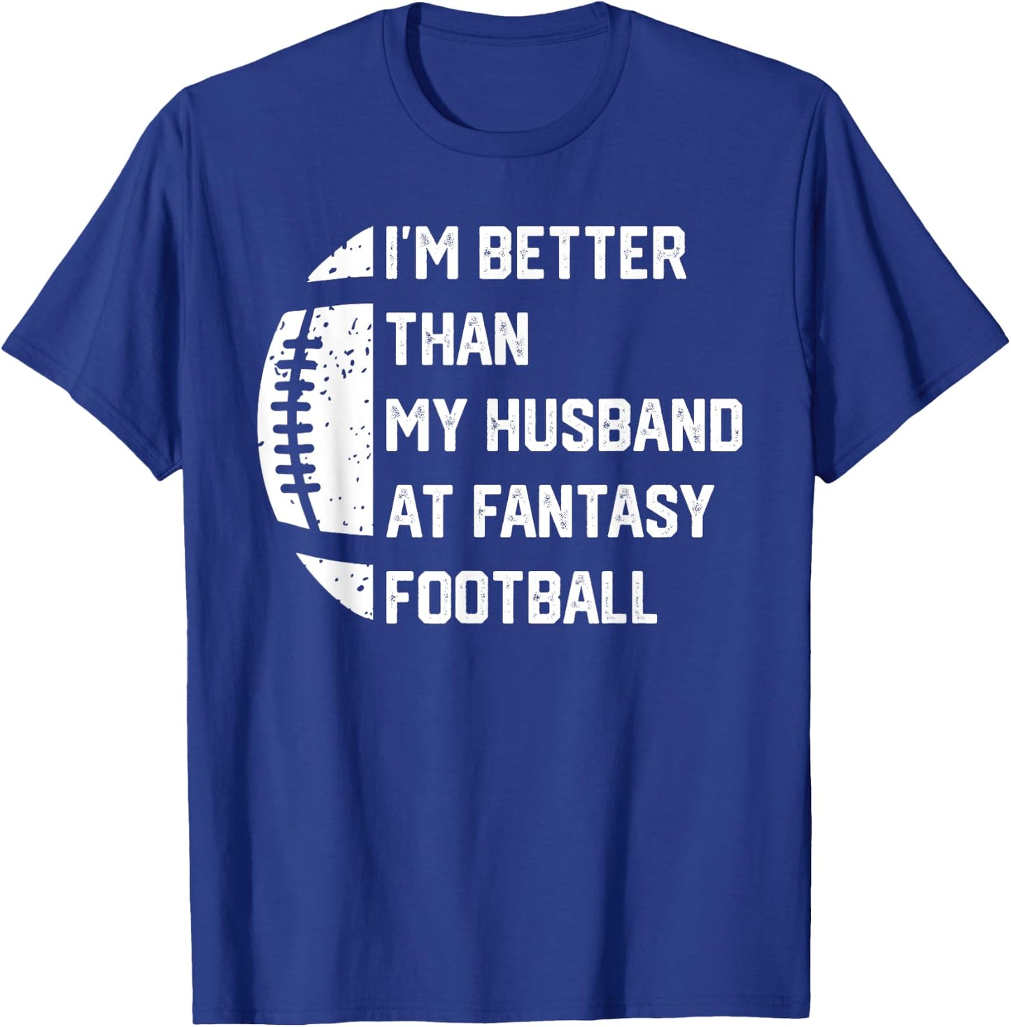 I'm Better Than My Husband At Fantasy Football T-Shirt - T-Shirt | Royal