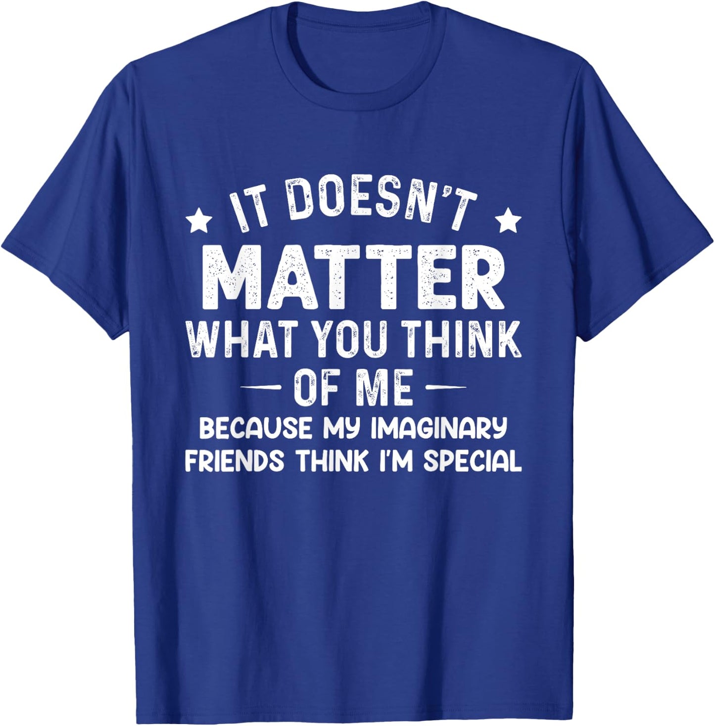 It Doesn't Matter What You Think Of Me Because My Imaginary T-Shirt - T-Shirt | Royal