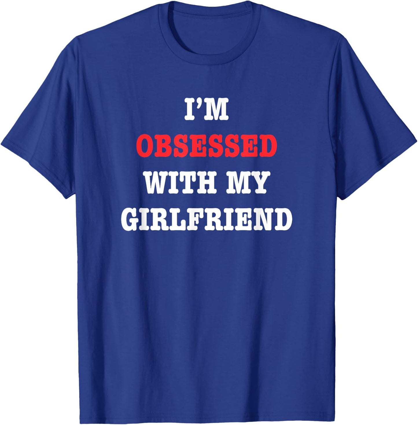 I'm Obsessed With My Girlfriend Quote T-Shirt - T-Shirt | Royal