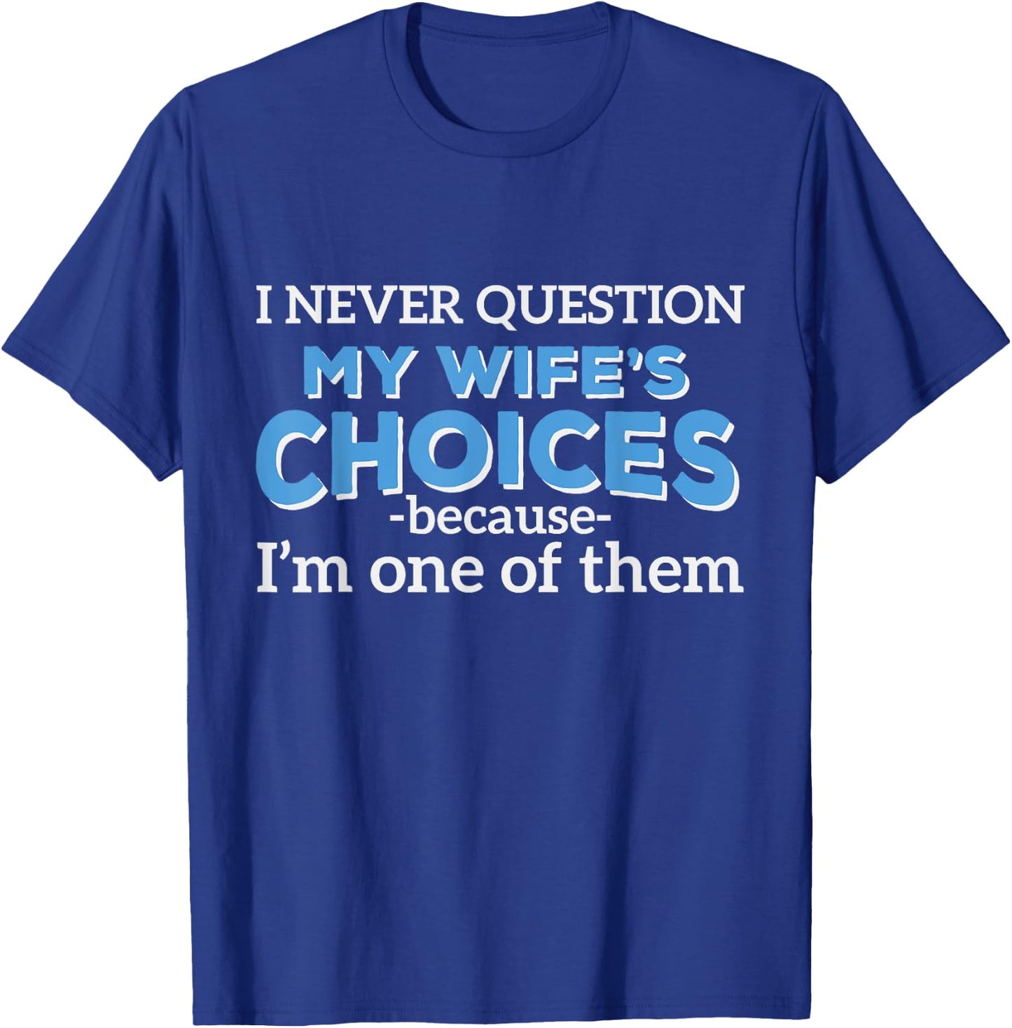 I Never Question My Wife's Choices - Funny Husband T-Shirt - T-Shirt | Royal