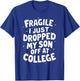Fragile I Just Dropped My Son Off At College T-Shirt - T-Shirt | Royal