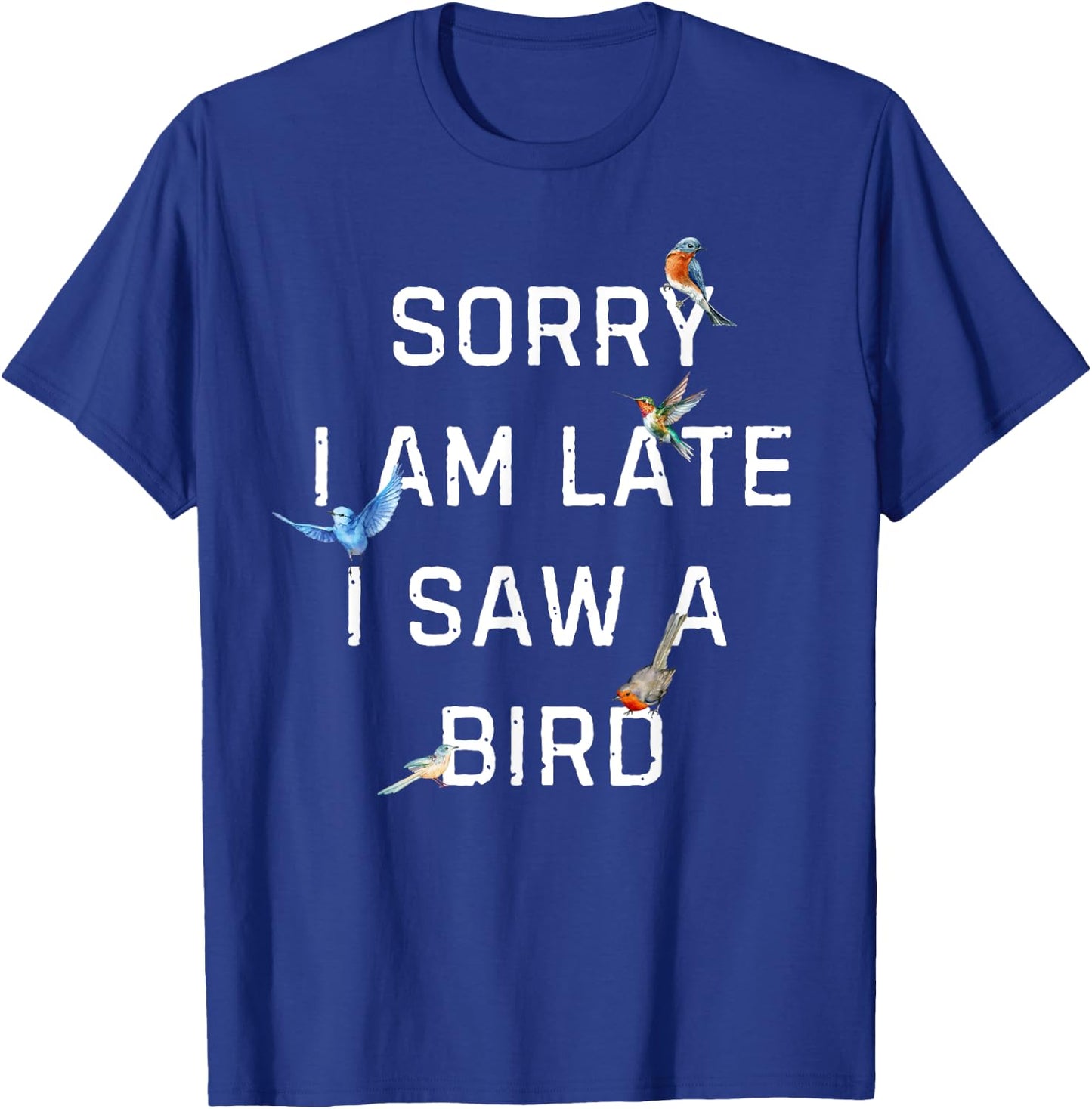 Sorry I Am Late I Saw a Bird Funny Birdwatching T-Shirt - T-Shirt | Royal