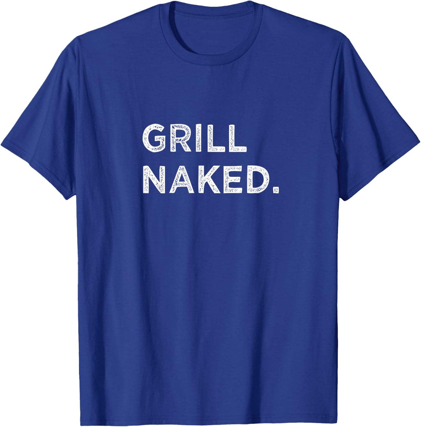 Grill Naked Funny Backyard BBQ Chef Barbecue Foodie Vacation T-Shirt - T-Shirt | Royal