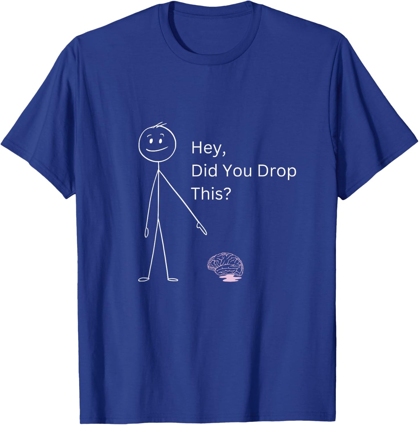 Hey, Did You Drop This Stick Man Figure Brain Sarcasm T-Shirt - T-Shirt | Royal