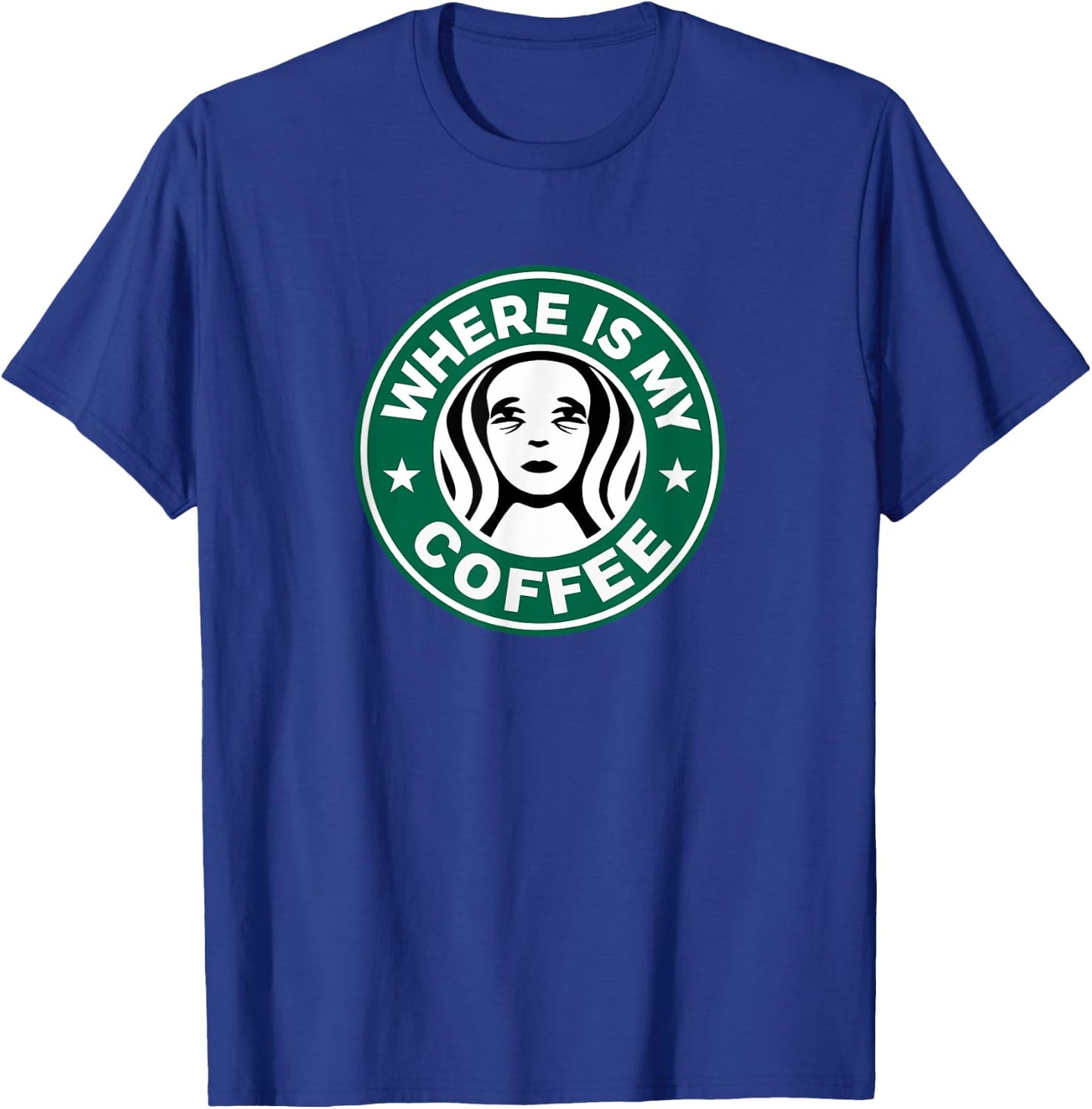 Where Is My Coffee, Hilarious Coffee Meme, Sarcastic Humor T-Shirt - T-Shirt | Royal