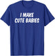 I Make Cute Babies T-Shirt - T-Shirt | Royal