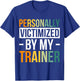 Personally Victimized By My Trainer T-Shirt - T-Shirt | Royal