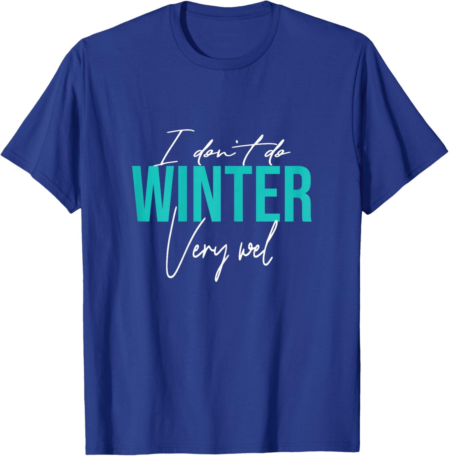 I Don't Do Winter Very Well T-Shirt - T-Shirt | Royal