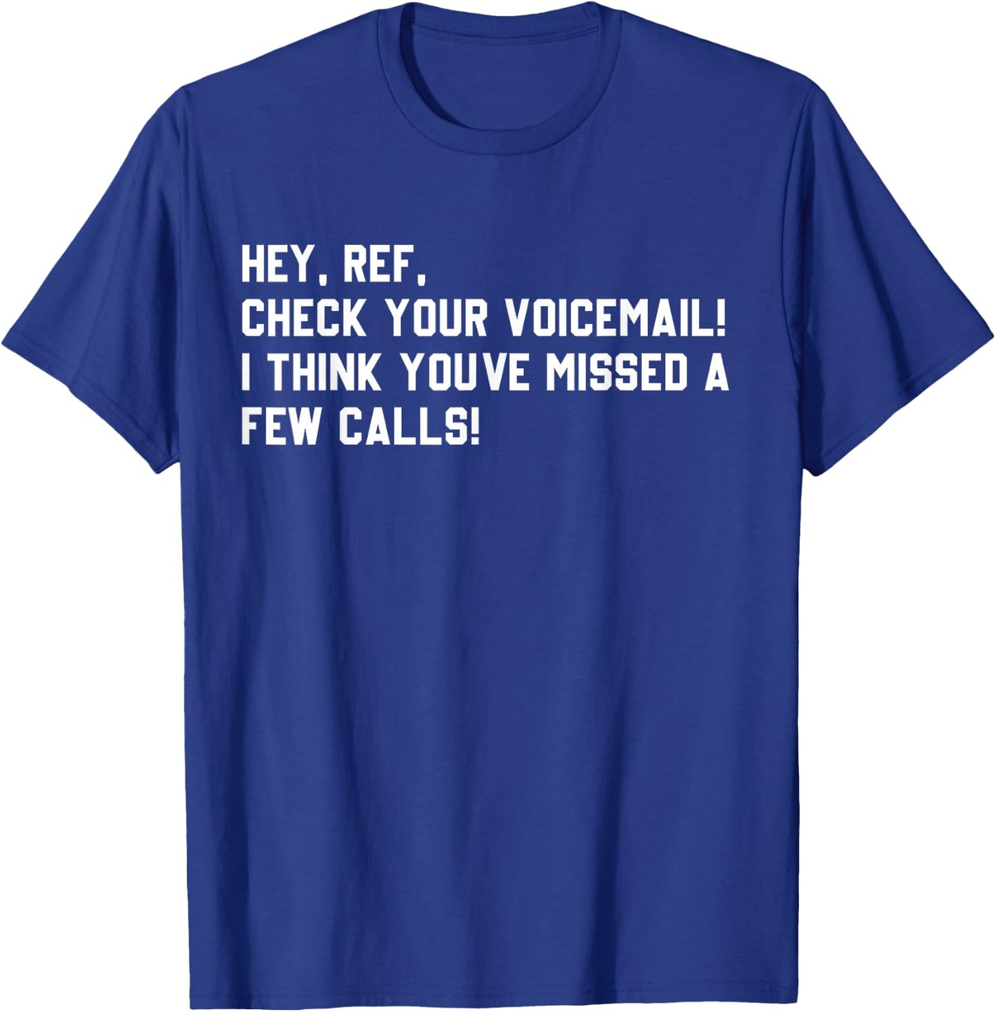 Hey Ref, Check you Voicemail! I think youve missed a Calls T-Shirt - T-Shirt | Royal