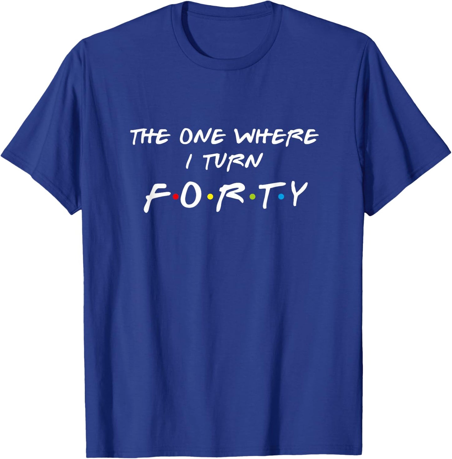 The One Where It's My I Turn Forty 40 Birthday Funny Graphic T-Shirt - T-Shirt | Royal