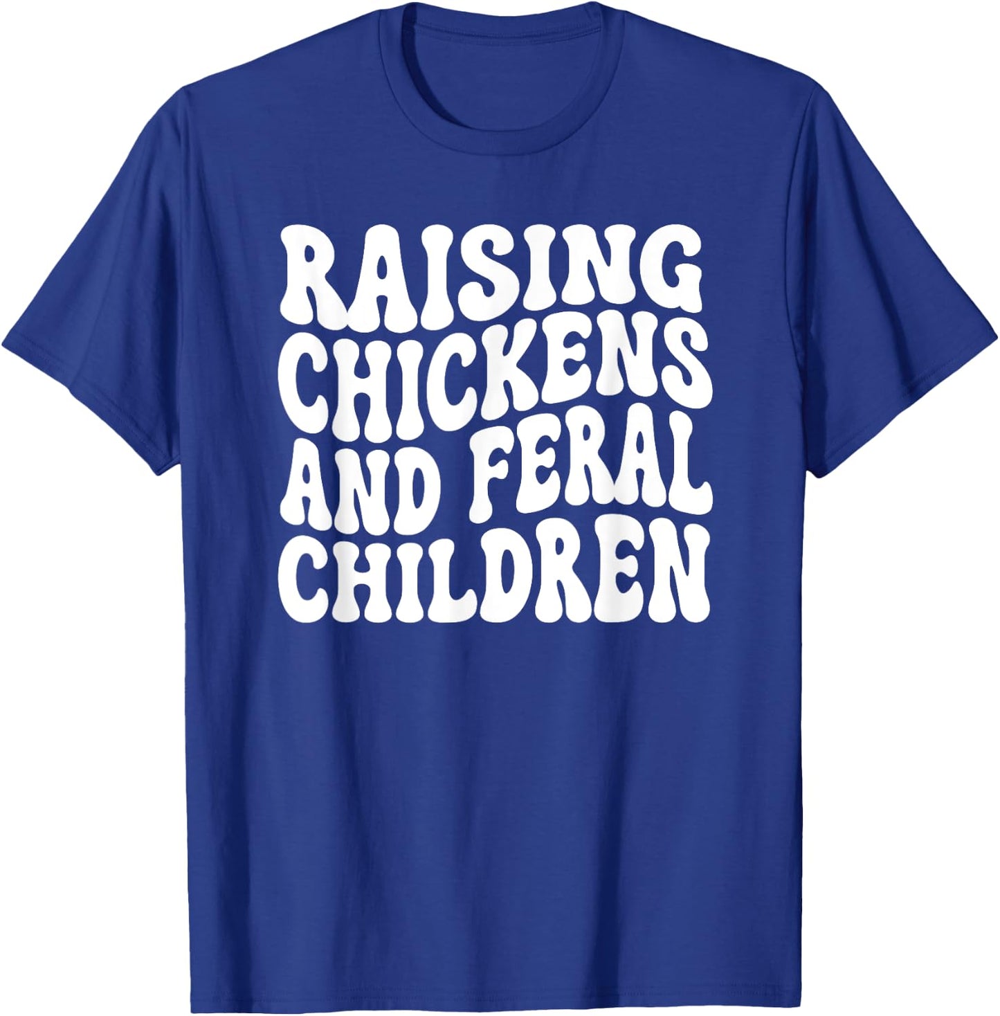 Raising Chickens and Feral Children Funny Farm mom T-Shirt - T-Shirt | Royal