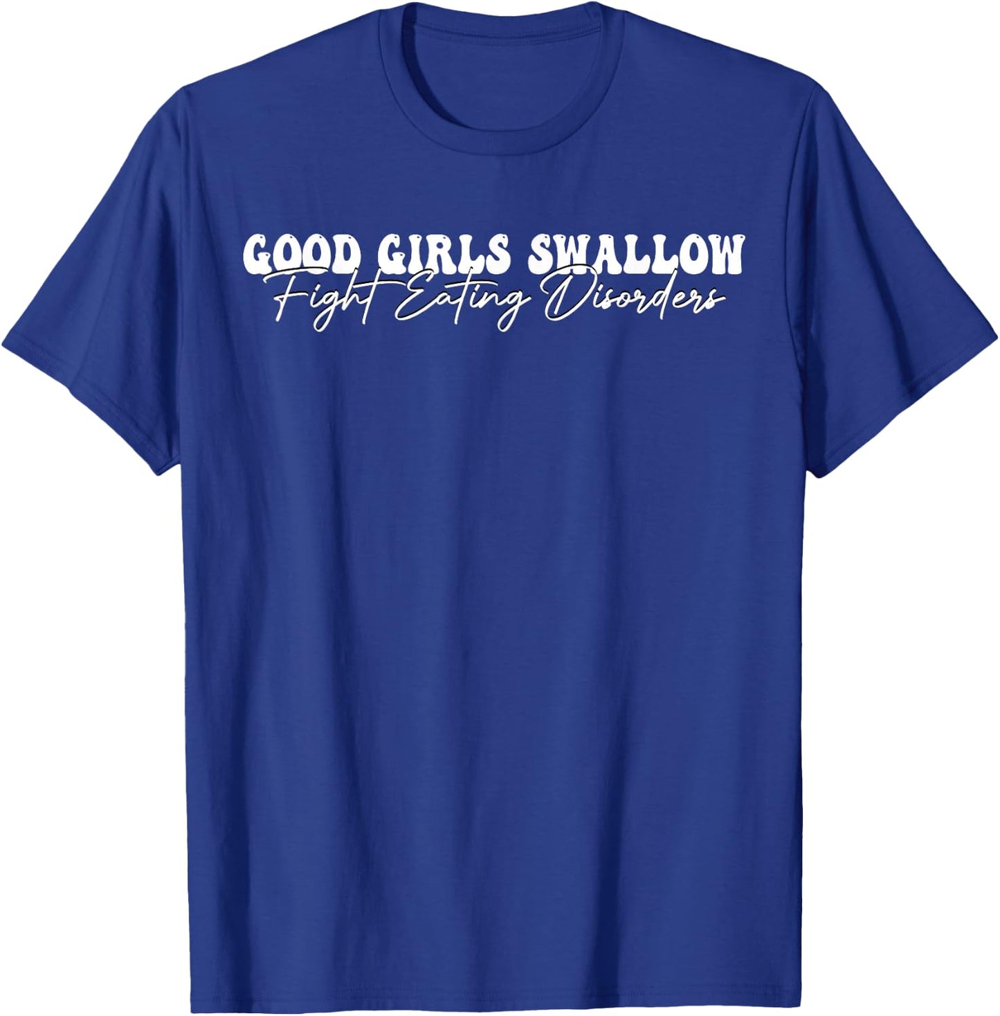 Good Girls Swallow Fight Eating Disorders T-Shirt - T-Shirt | Royal
