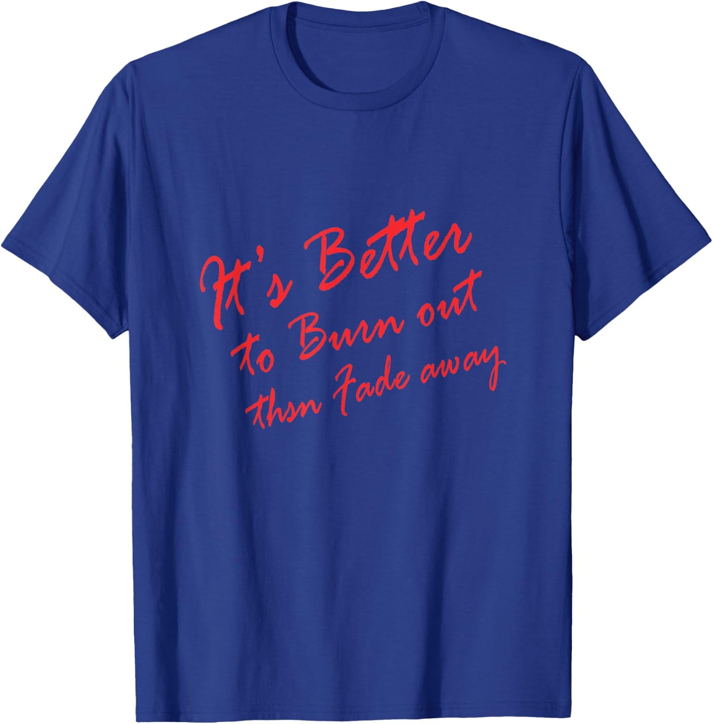 Better to Burn out than Fade away T-Shirt - T-Shirt | Royal