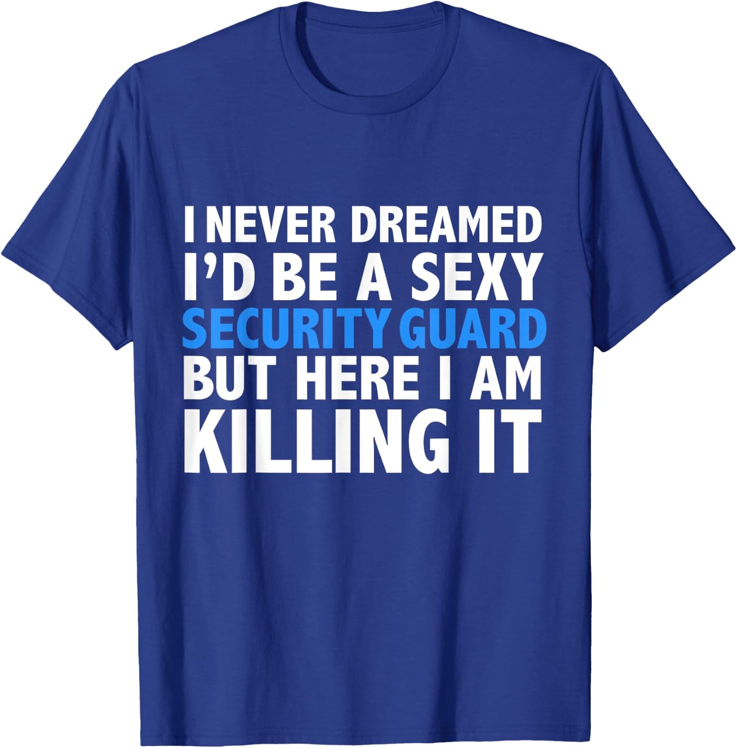 Never Dreamed I'd be a Sexy Security Guard Funny T-Shirt - T-Shirt | Royal