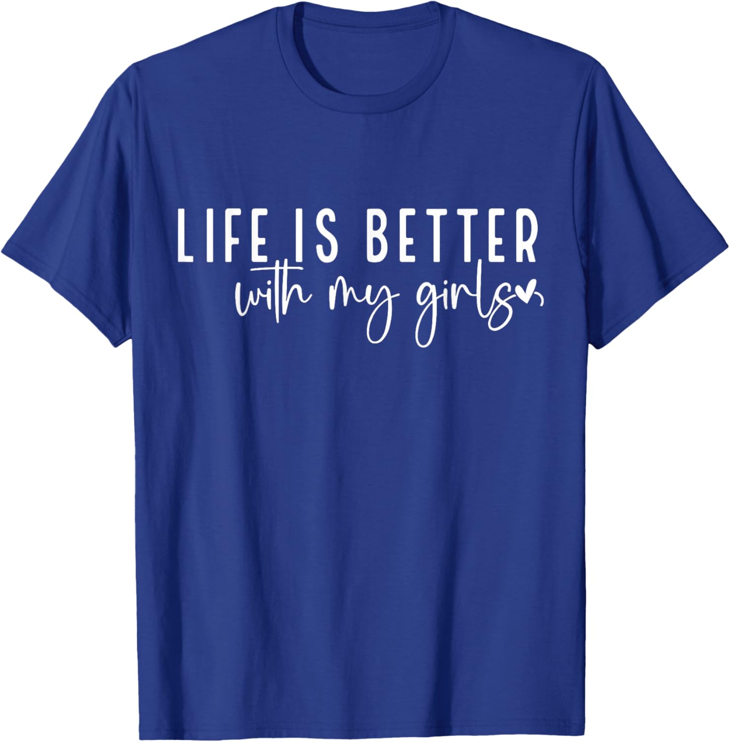 Life is Better with My Girls T-Shirt - T-Shirt | Royal