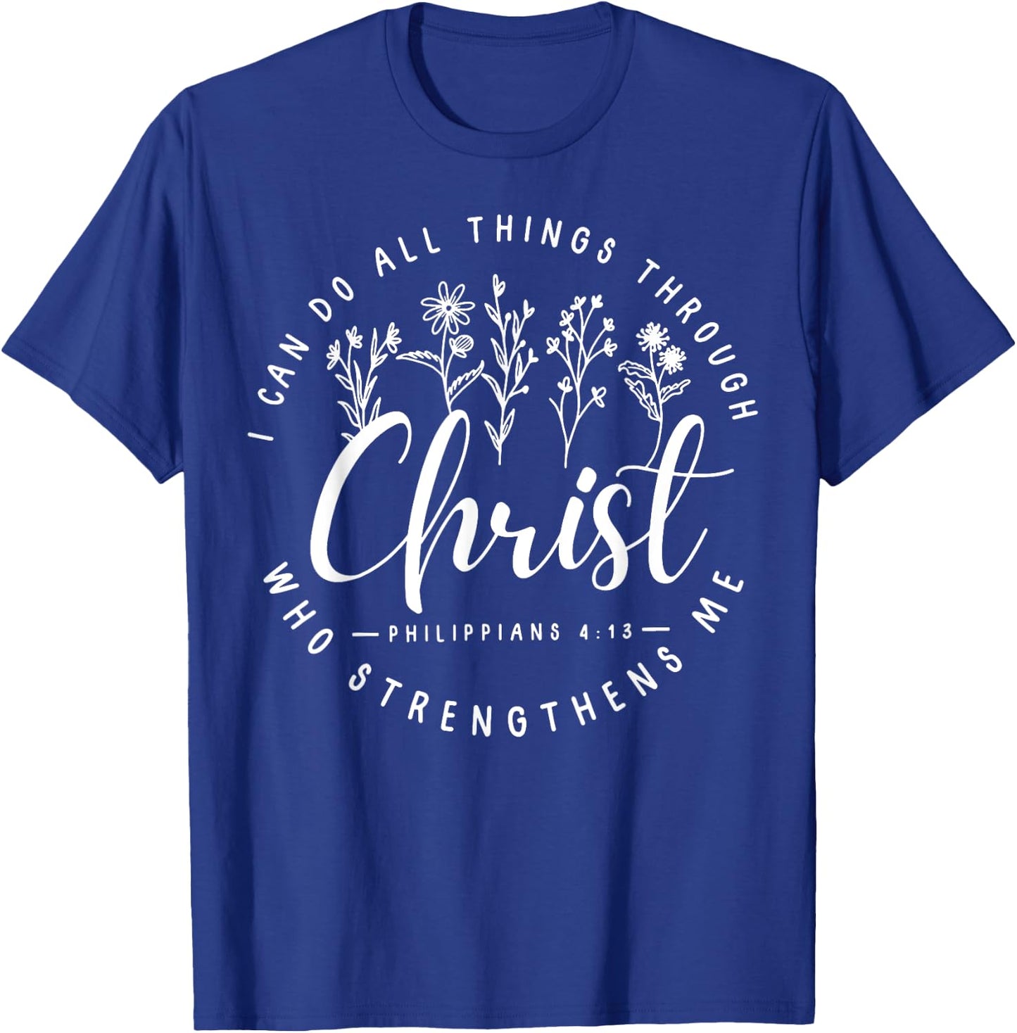Christ I Can Do All Things Through Who Strengthens Me T-Shirt - T-Shirt | Royal