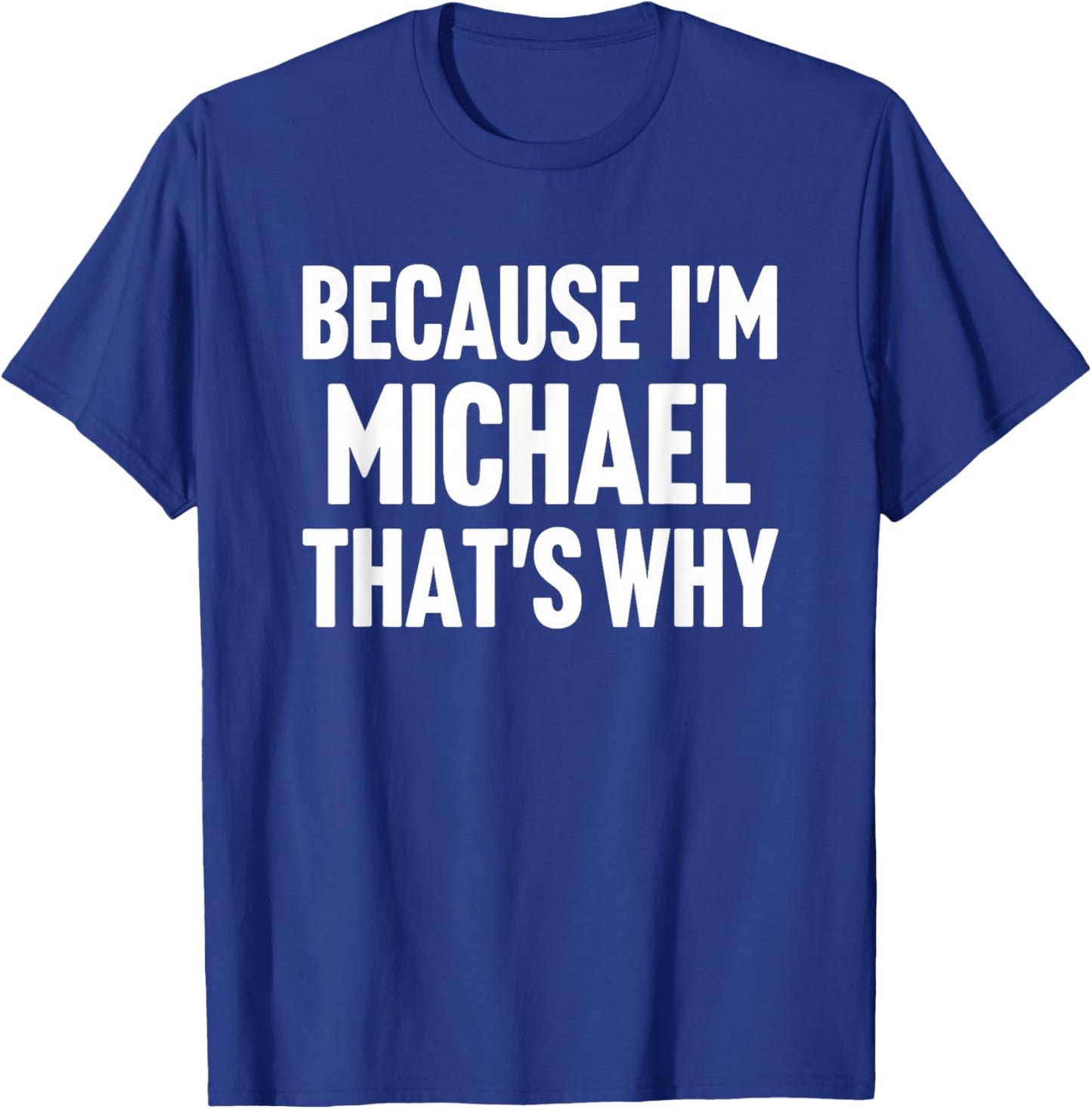 Because I'm Michael That's Why Am Personalized Name T-Shirt - T-Shirt | Royal