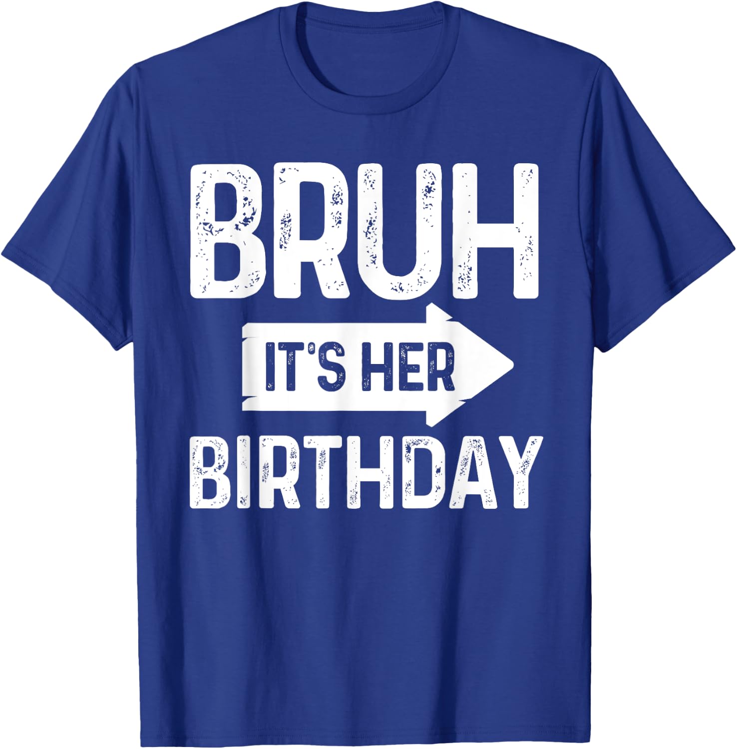 Bruh Its Her Birthday-Bruh Its My Birthday-Funny Saying Bruh T-Shirt - T-Shirt | Royal