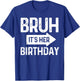 Bruh Its Her Birthday-Bruh Its My Birthday-Funny Saying Bruh T-Shirt - T-Shirt | Royal