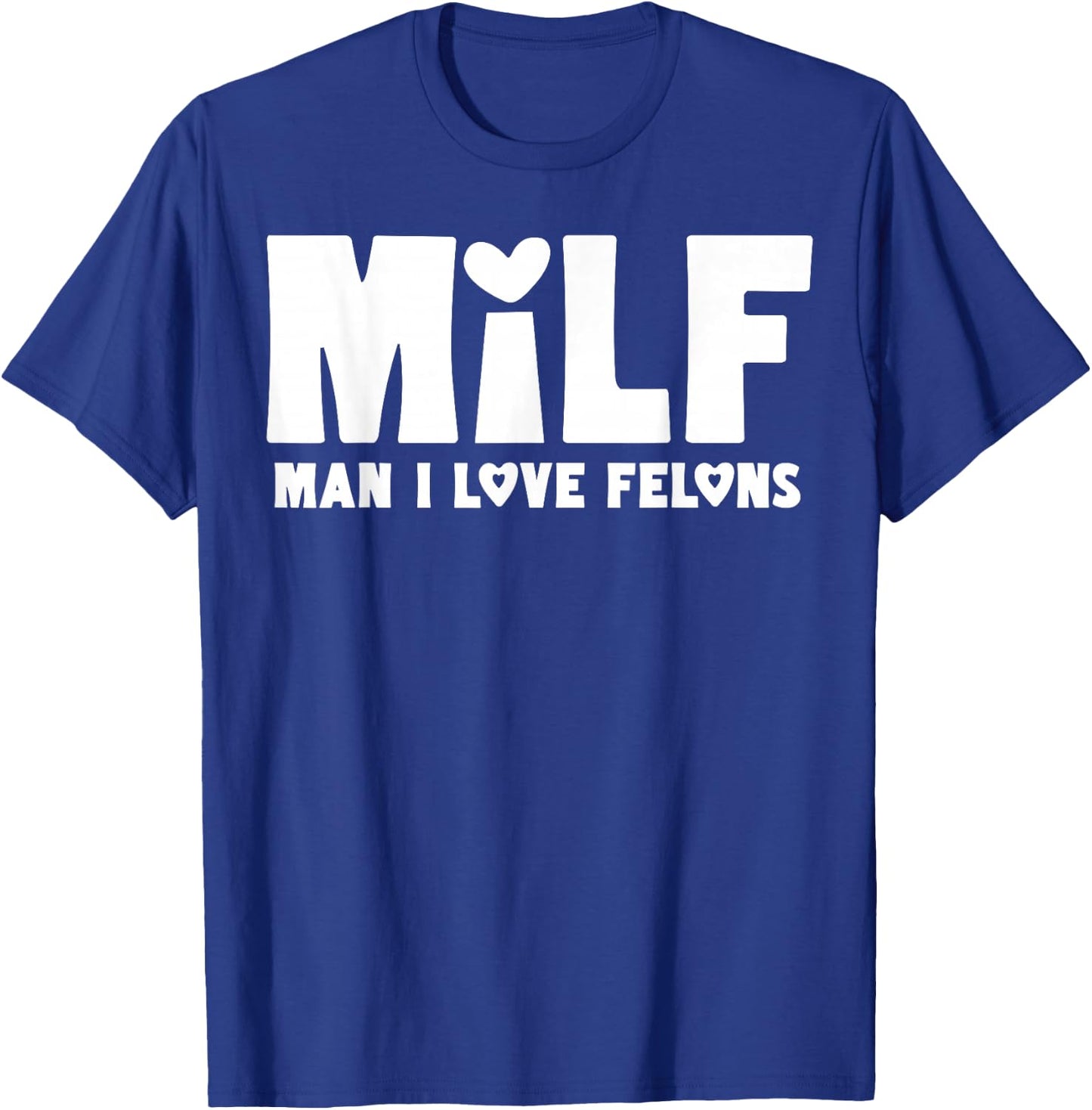 Milf Man I Love Felons T-Shirt - T-Shirt | Royal