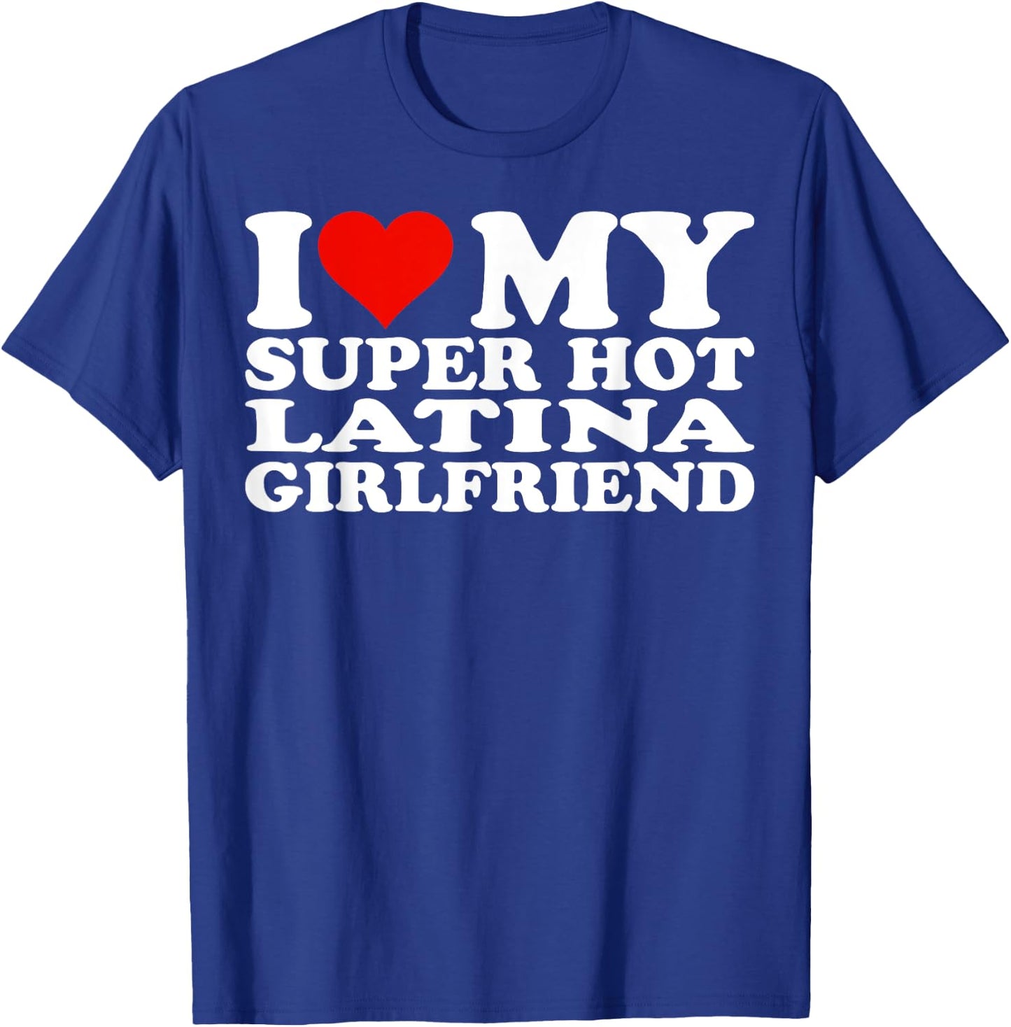 I Love My Super Hot Latina Girlfriend GF I Love My Latina GF T-Shirt - T-Shirt | Royal