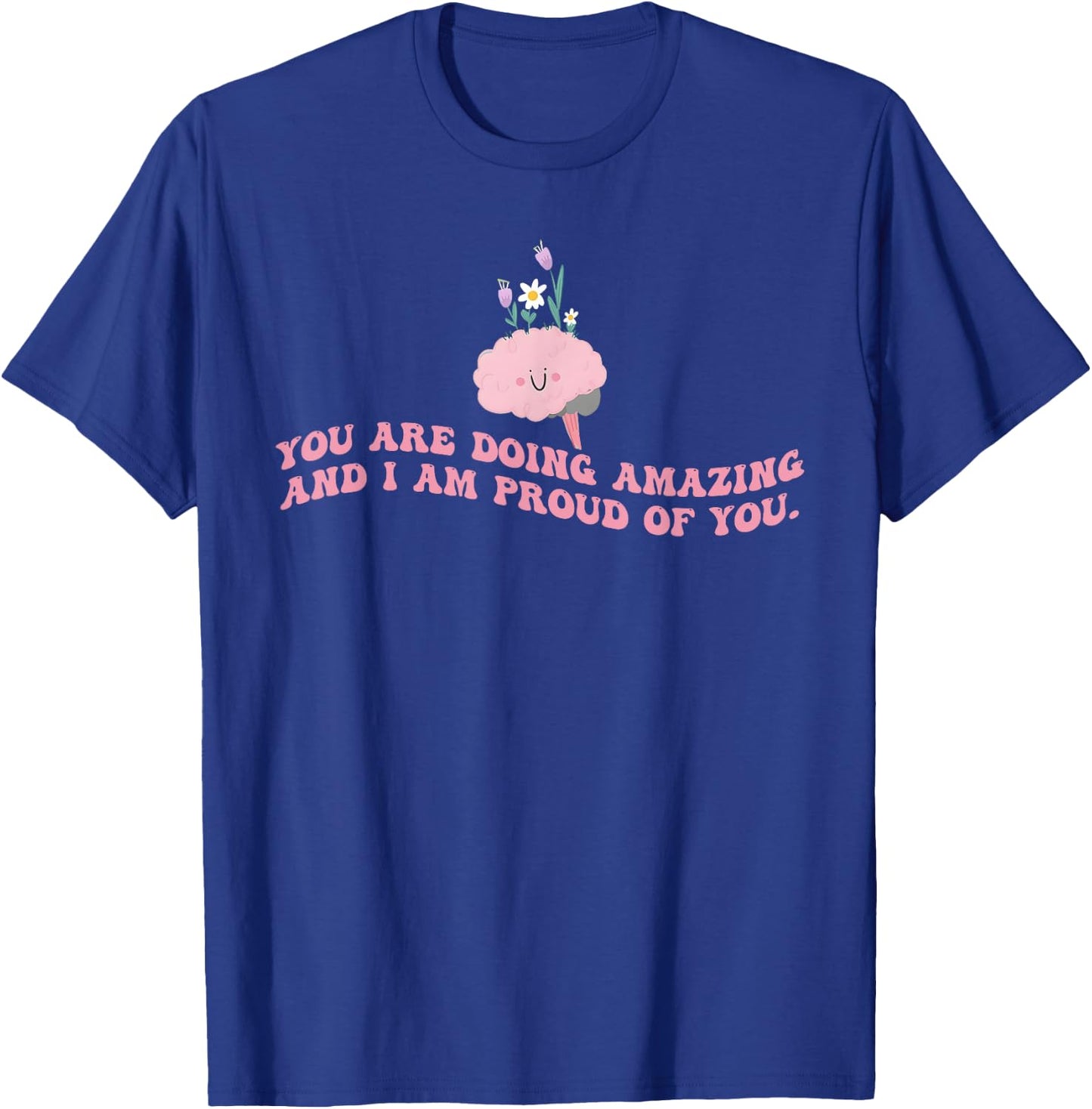 You Are Doing Amazing And I'm Proud Of You. Apparel T-Shirt - T-Shirt | Royal