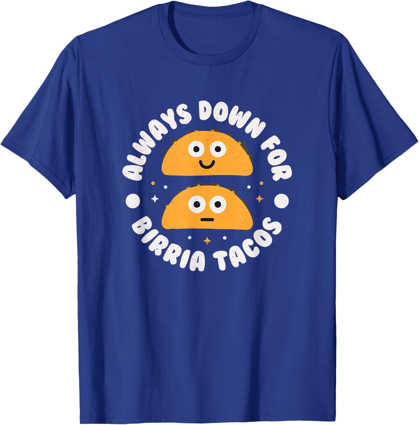 Always Down For Birria Tacos - Mexican Birria Tacos T-Shirt - T-Shirt | Royal
