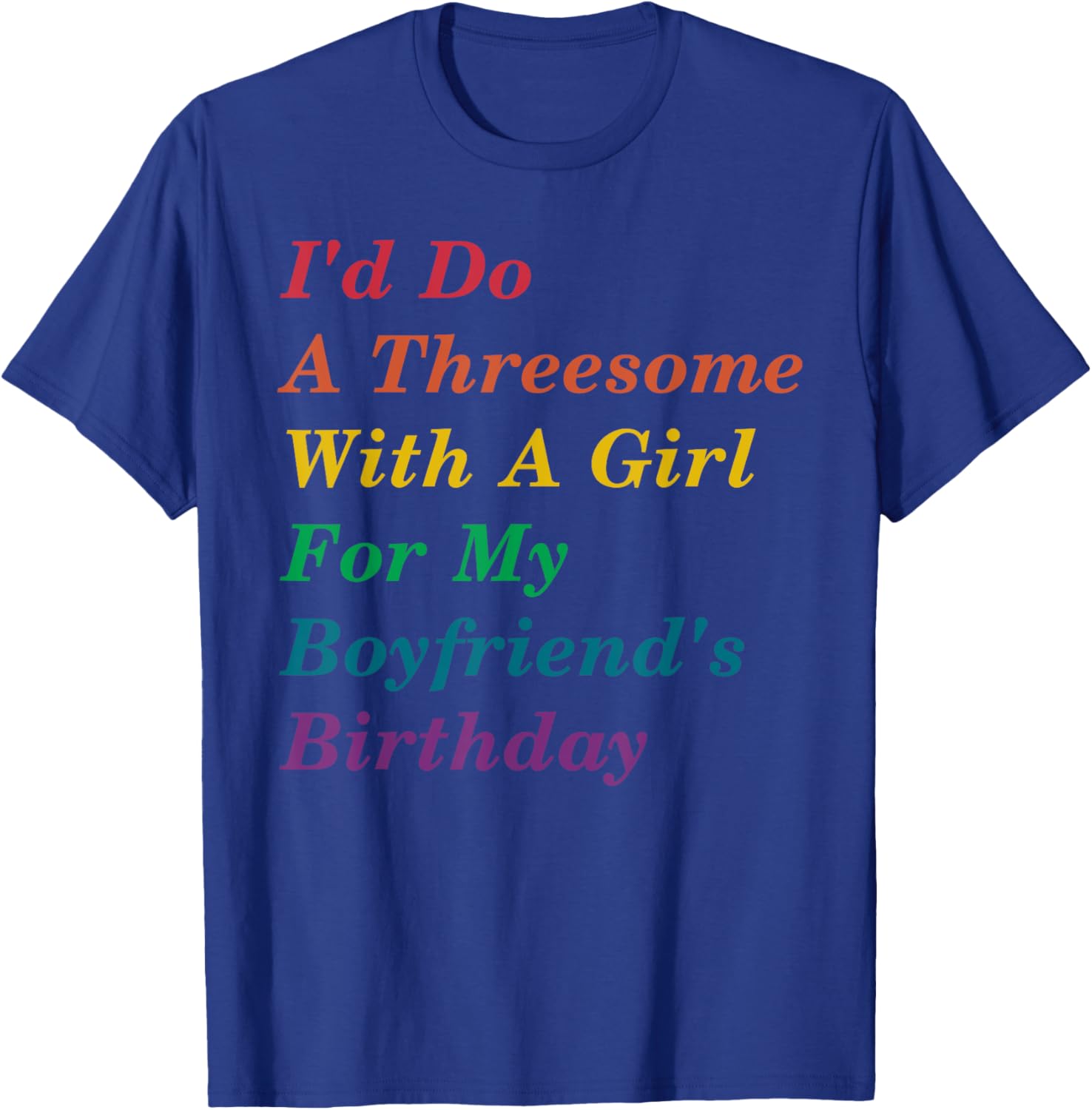 I'd Do A Threesome With A Girl For My Boyfriend's Birthday T-Shirt - T-Shirt | Royal