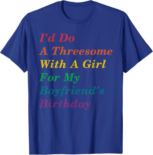 I'd Do A Threesome With A Girl For My Boyfriend's Birthday T-Shirt - T-Shirt | Royal