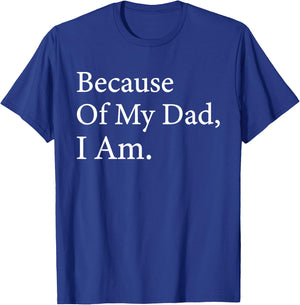 Because Of My Dad I Am Funny Father's Day For Dad T-Shirt - T-Shirt | Royal