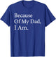 Because Of My Dad I Am Funny Father's Day For Dad T-Shirt - T-Shirt | Royal