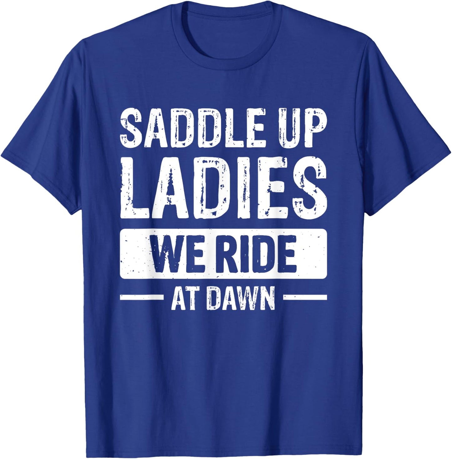 Saddle Up Ladies We Ride At Dawn T-Shirt - T-Shirt | Royal
