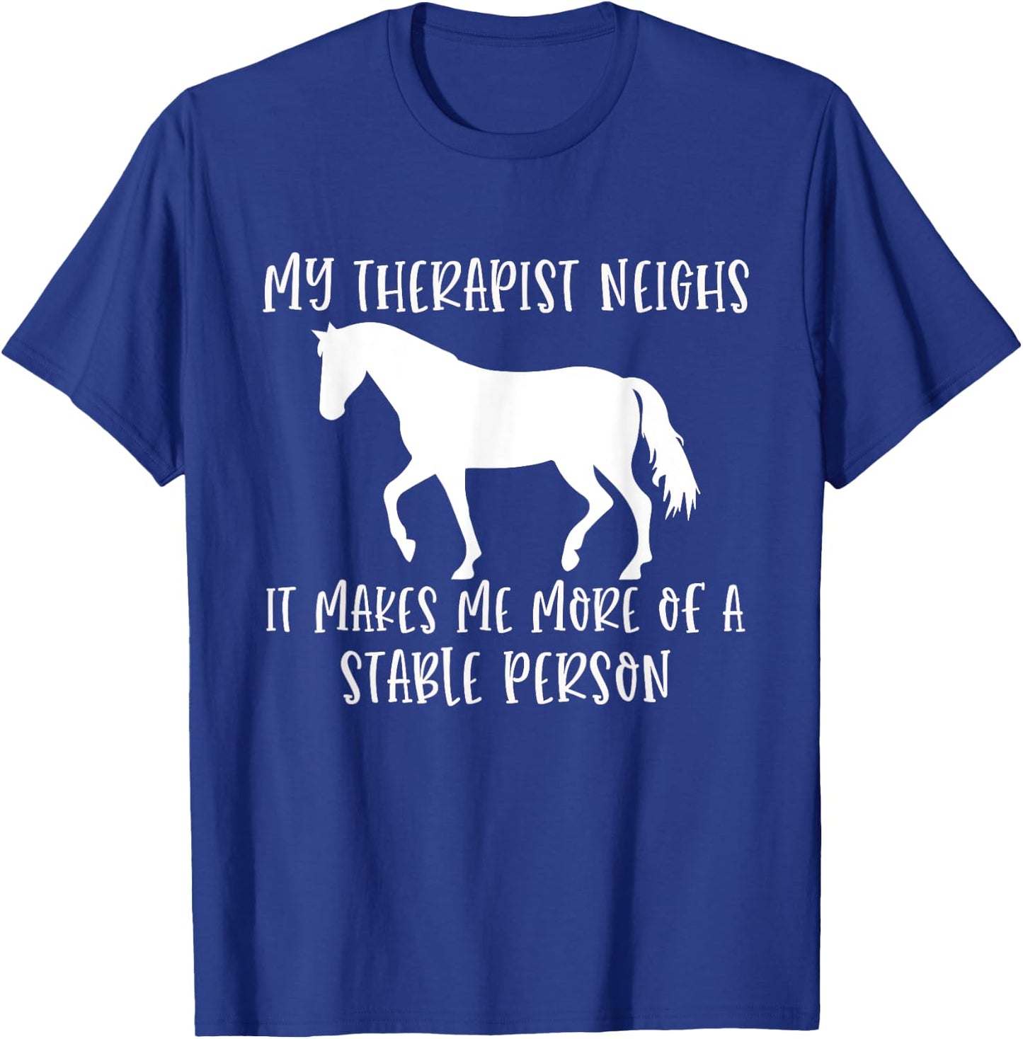 My Therapist Neighs It Makes Me A Stable Person Horse Lover T-Shirt - T-Shirt | Royal