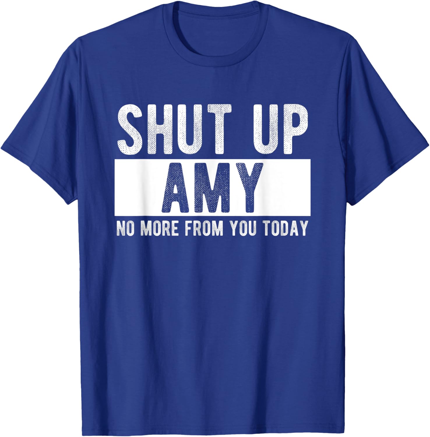 Shut Up Amy No More From You Today Funny Amy Name T-Shirt - T-Shirt | Royal
