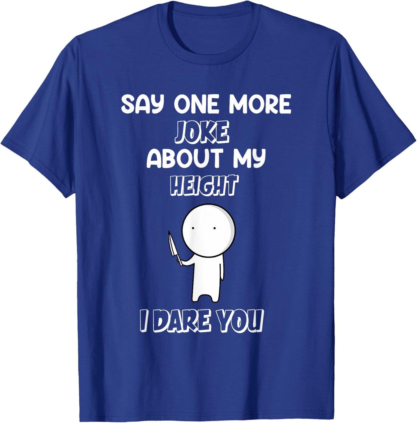 Say One More Joke About My Height I Dare You Funny Humor T-Shirt - T-Shirt | Royal