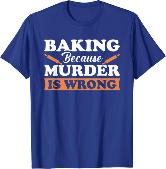 Baking Because Murder Is Wrong T-Shirt - T-Shirt | Royal