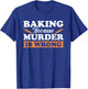 Baking Because Murder Is Wrong T-Shirt - T-Shirt | Royal