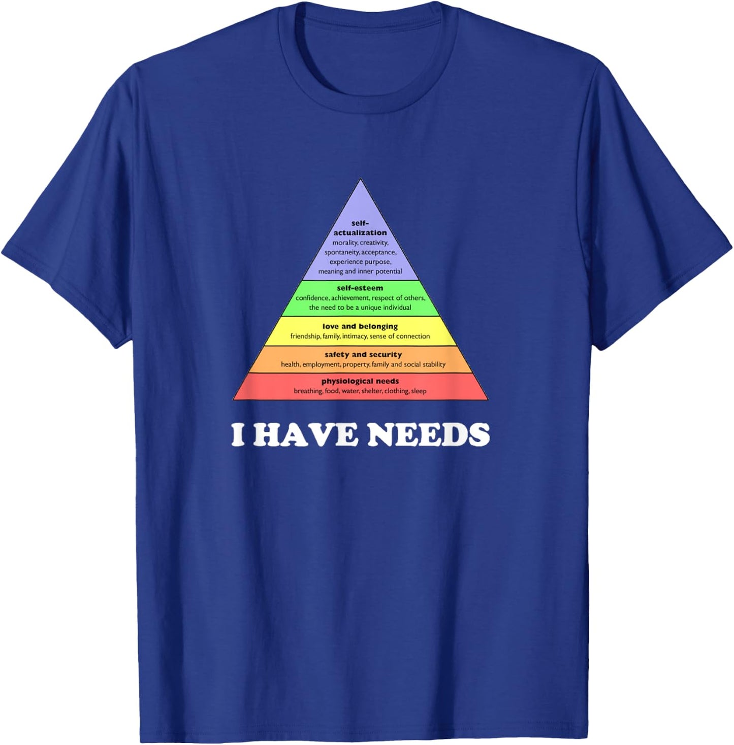 I have needs - Funny Maslow's hierarchy of needs Psychology T-Shirt - T-Shirt | Royal