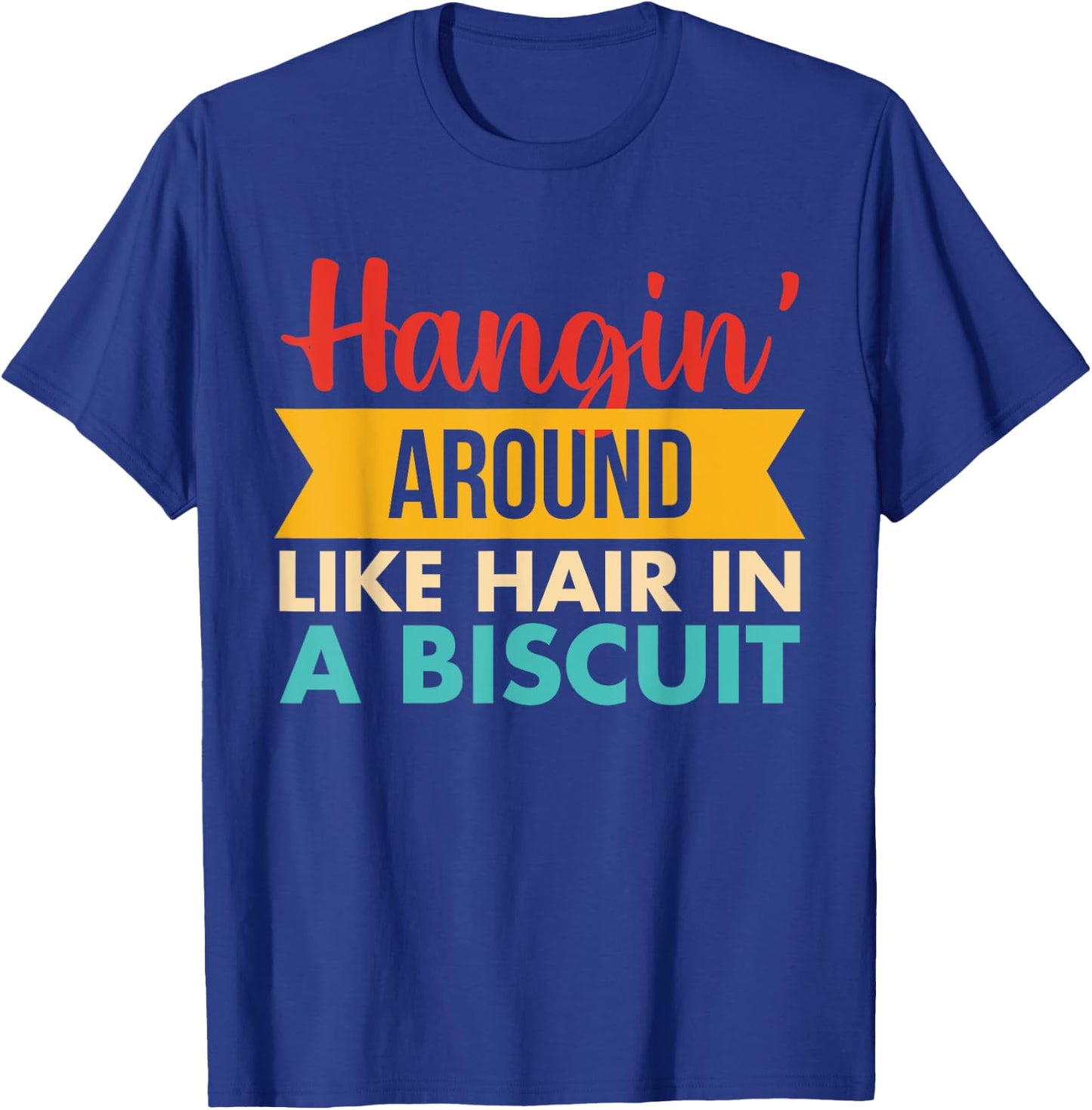 Hangin' Around Like Hair In A Biscuit Retro T-Shirt - T-Shirt | Royal