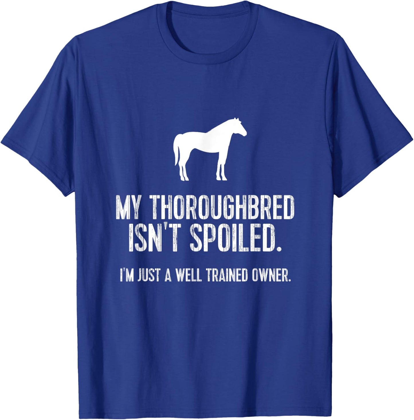 Funny Horse : My Thoroughbred Isn't Spoiled T-Shirt - T-Shirt | Royal