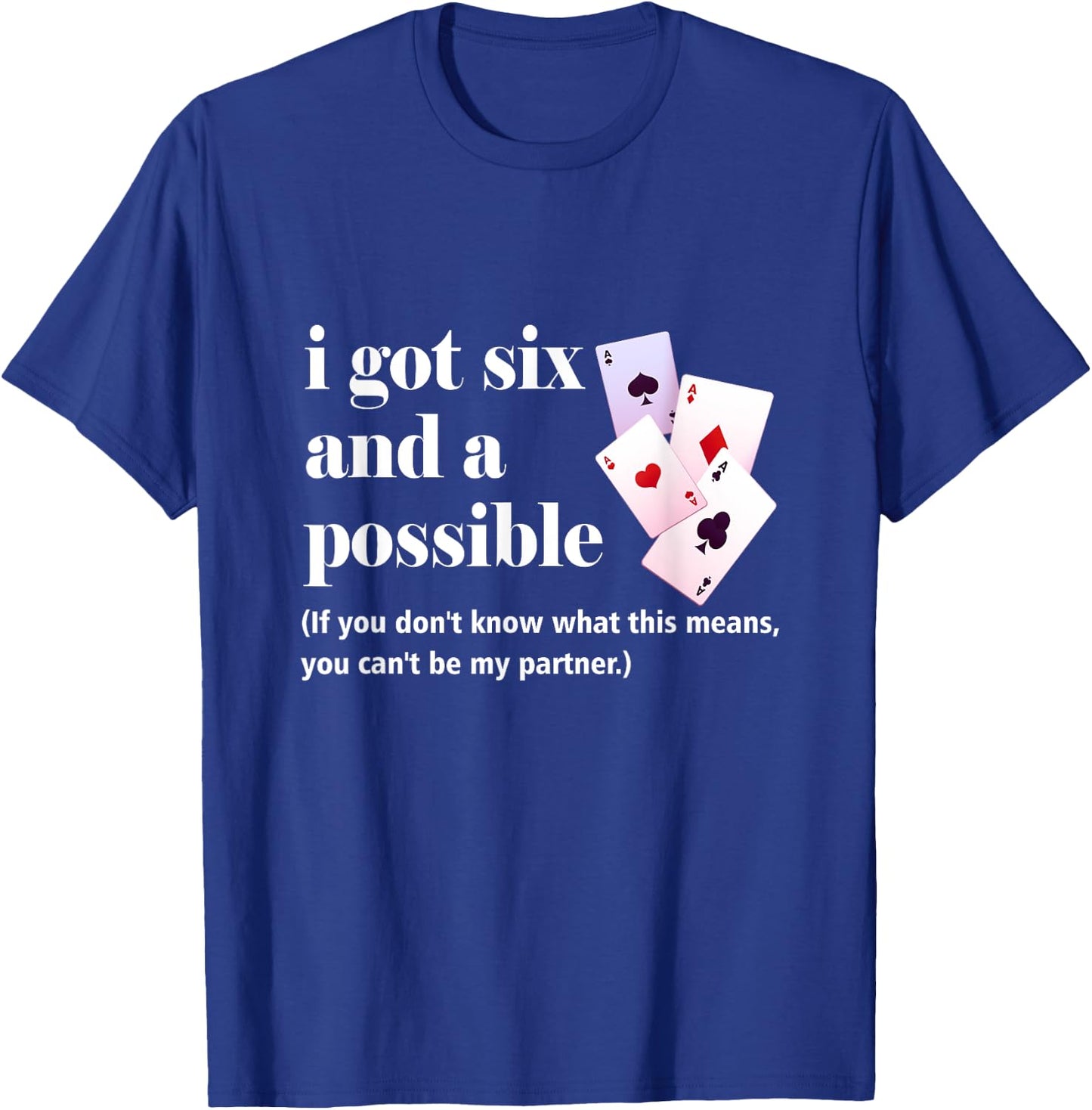 I Got Six And A Possible You Can't Be My Partner Gambling T-Shirt - T-Shirt | Royal