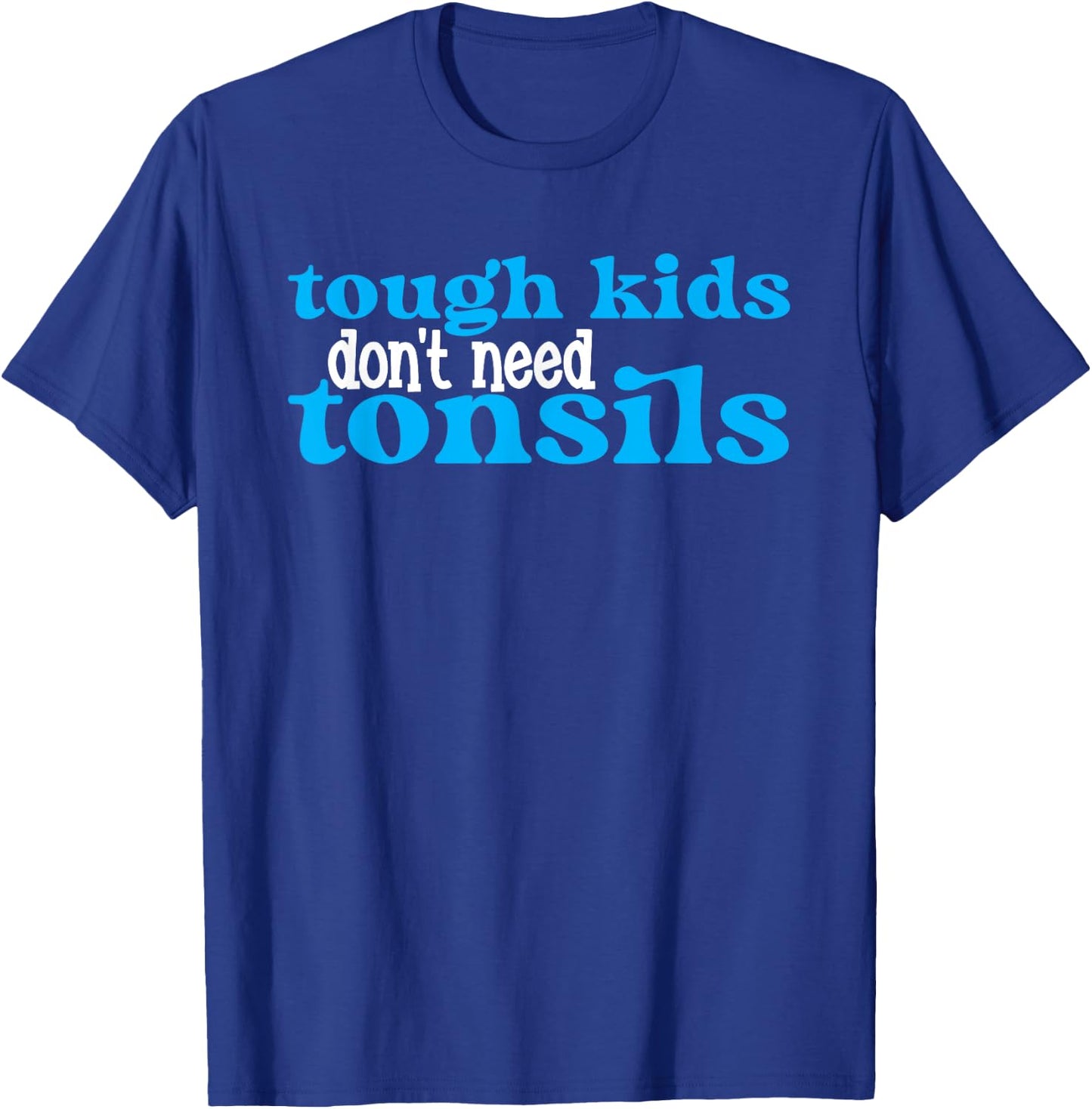 Tough Kids Dont Need Tonsils Tonisllectomy Recovery Surgery T-Shirt - T-Shirt | Royal