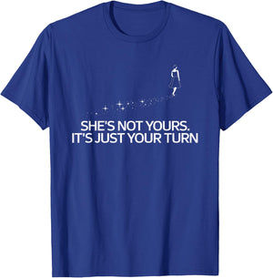She is Not Yours It is Just Your Turn Party Funny T-Shirt - T-Shirt | Royal